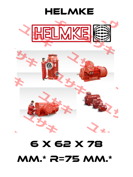 6 X 62 X 78 MM.* R=75 MM.*  Helmke