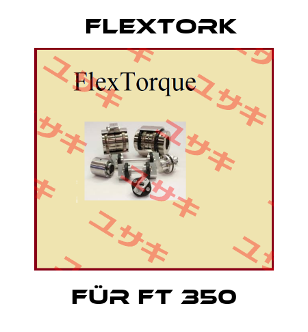 für FT 350 Flextork