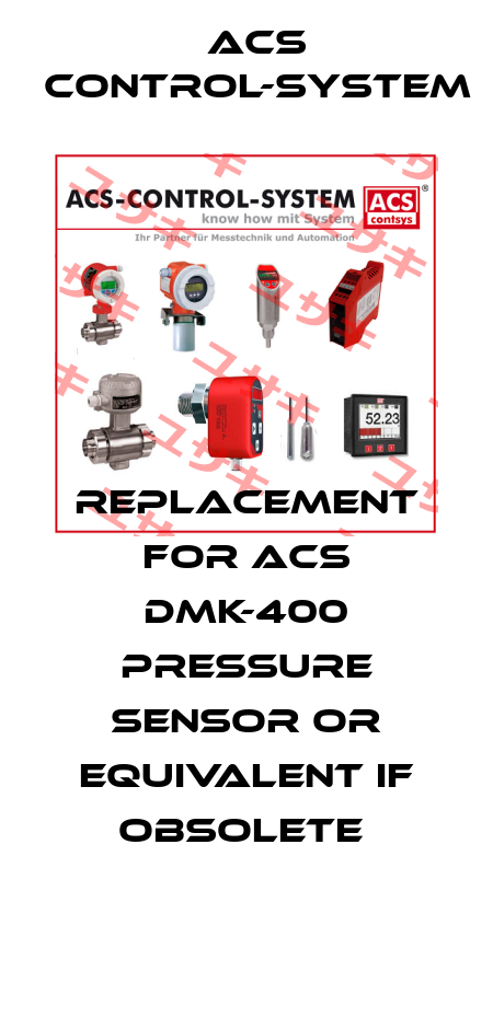 REPLACEMENT FOR ACS DMK-400 PRESSURE SENSOR OR EQUIVALENT IF OBSOLETE  Acs Control-System