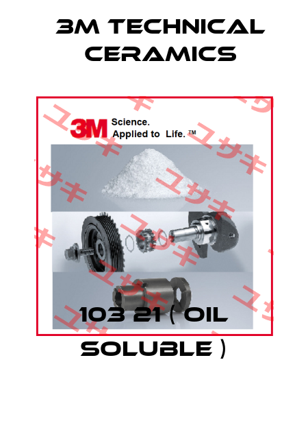 103 21 ( oil soluble ) 3M Technical Ceramics