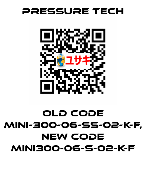old code MINI-300-06-SS-02-K-F, new code MINI300-06-S-02-K-F Pressure Tech