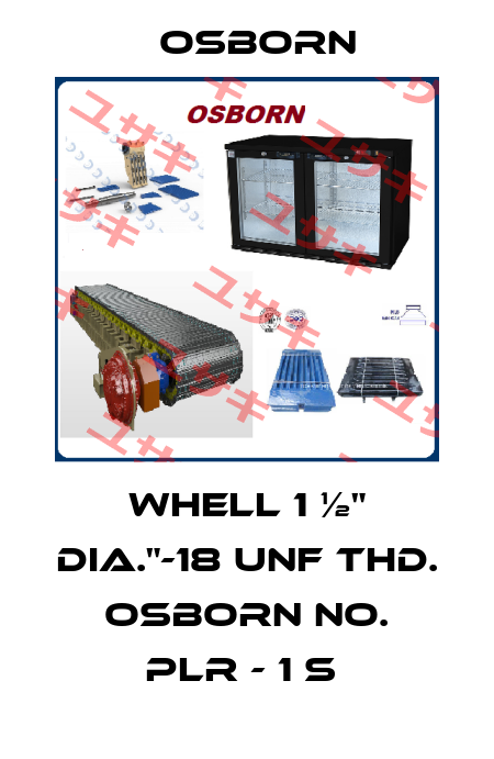 WHELL 1 ½" DIA."-18 UNF THD.  OSBORN NO. PLR - 1 S  Osborn
