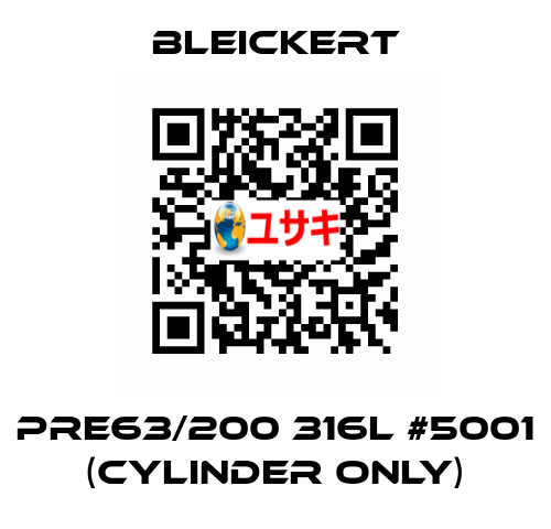 PRE63/200 316l #5001 (cylinder only) Bleickert
