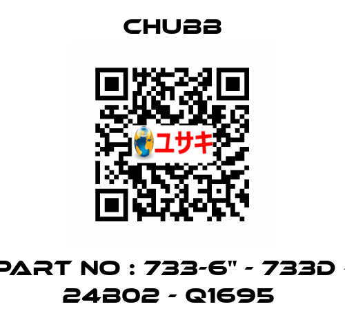 PART NO : 733-6" - 733D - 24B02 - Q1695  Chubb